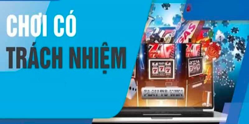 Hiểu thế nào về chơi có trách nhiệm